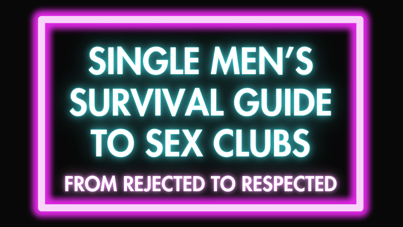 Single Men’s Survival Guide to Sex Clubs: From Rejected to Respected