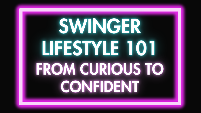 Swinger Lifestyle 101 – From Curious to Confident